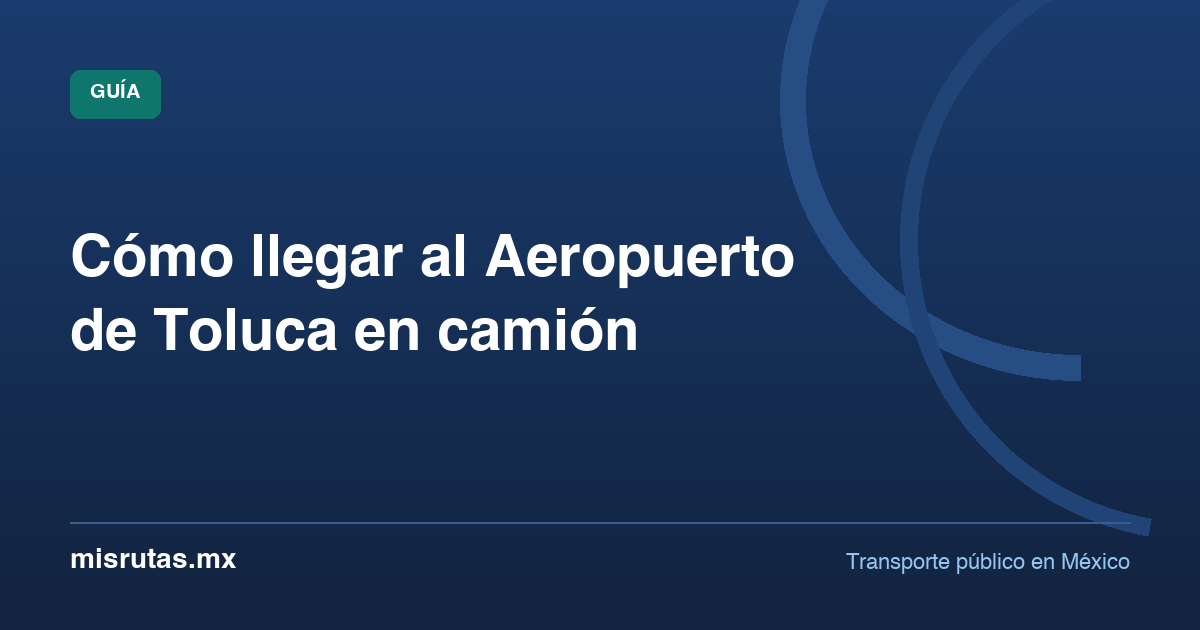 Cómo llegar al Aeropuerto de Toluca en camión — guía de MisRutas.mx