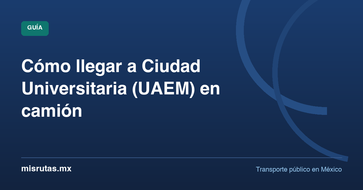 Cómo llegar a Ciudad Universitaria (UAEM) en camión — guía de MisRutas.mx