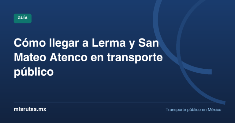 Cómo llegar a Lerma y San Mateo Atenco en transporte público — guía de MisRutas.mx