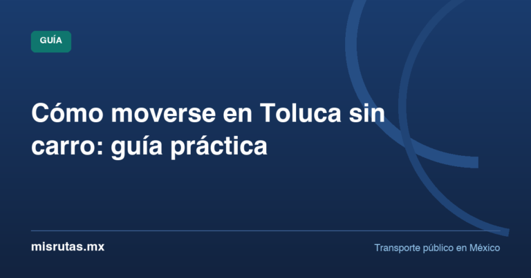 Cómo moverse en Toluca sin carro: guía práctica — guía de MisRutas.mx