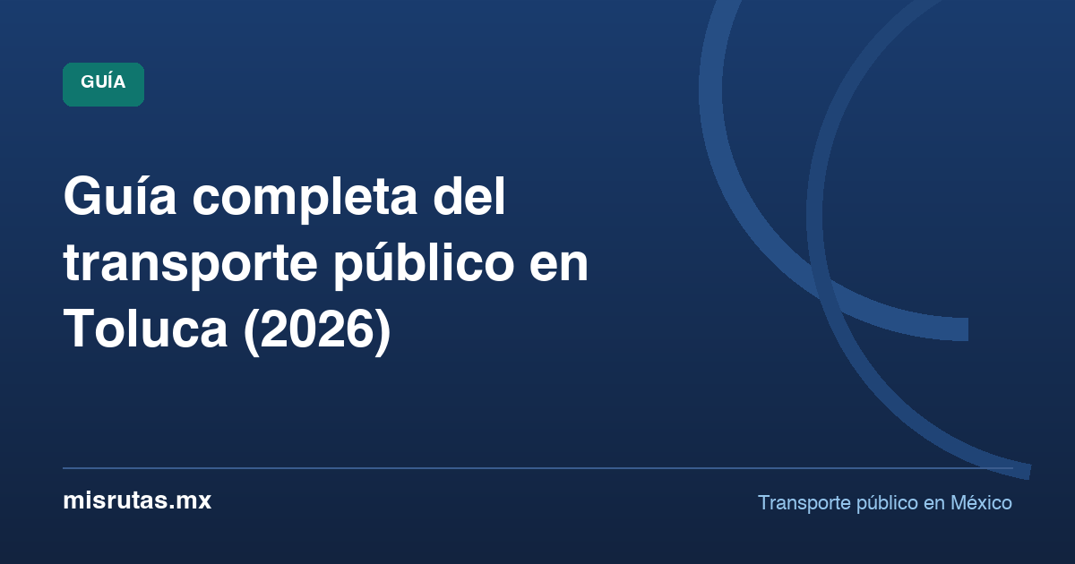 Guía completa del transporte público en Toluca (2026) — guía de MisRutas.mx