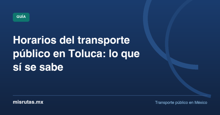 Horarios del transporte público en Toluca: lo que sí se sabe — guía de MisRutas.mx