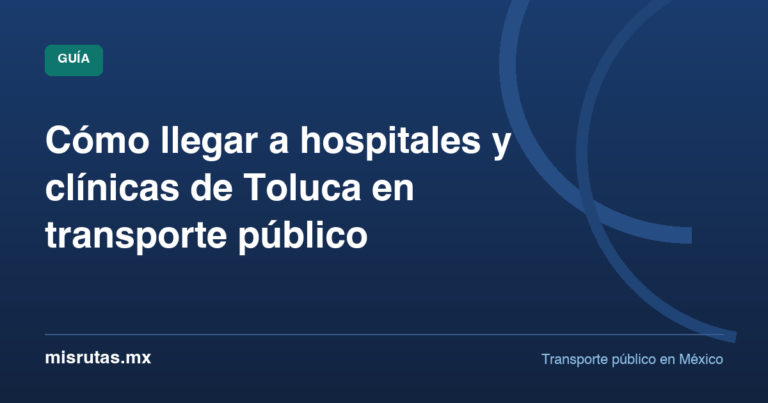 Cómo llegar a hospitales y clínicas de Toluca en transporte público — guía de MisRutas.mx