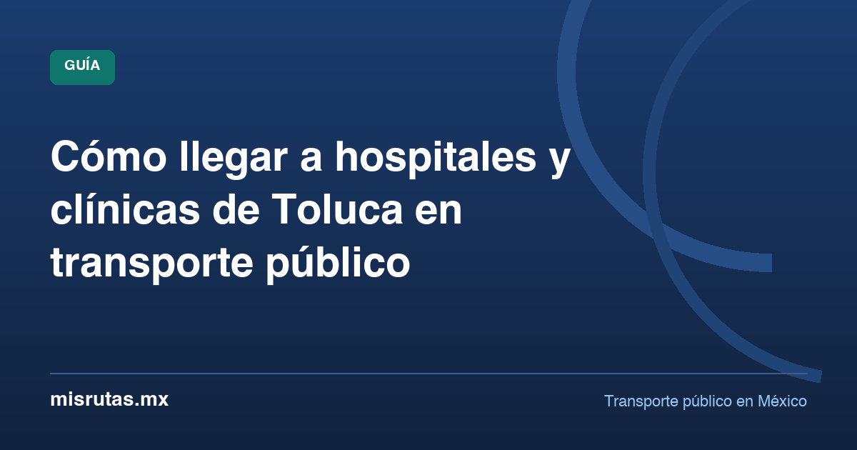 Cómo llegar a hospitales y clínicas de Toluca en transporte público — guía de MisRutas.mx