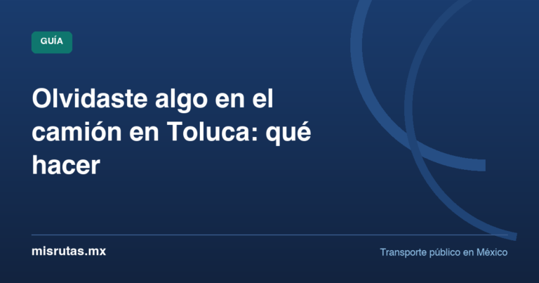 Olvidaste algo en el camión en Toluca: qué hacer — guía de MisRutas.mx