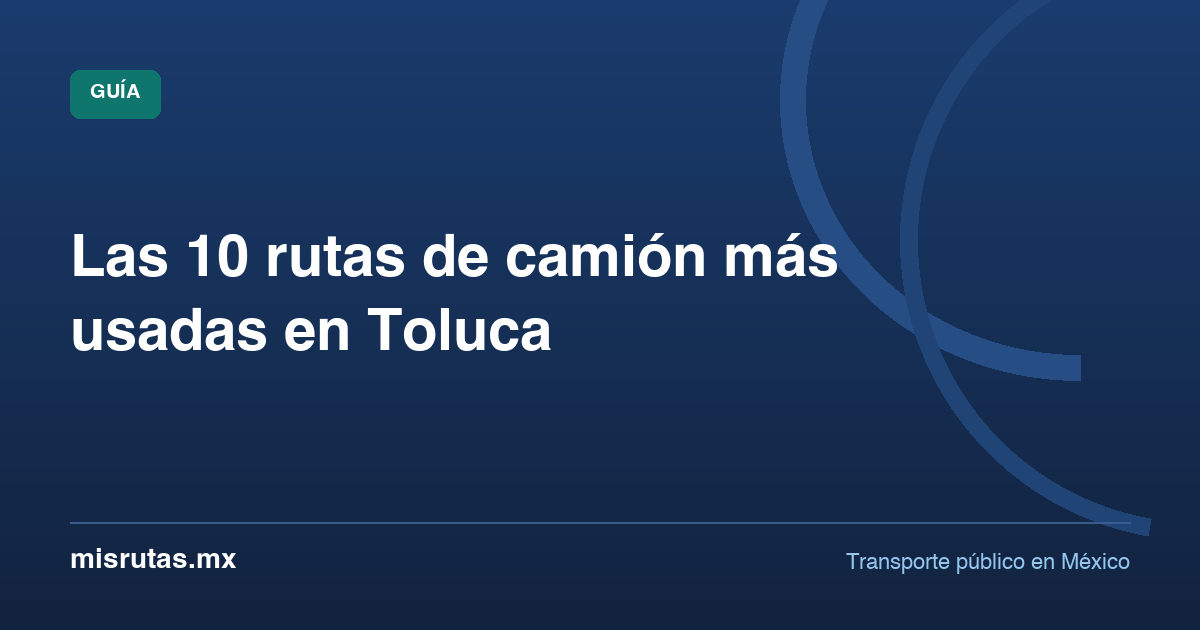 Las 10 rutas de camión más usadas en Toluca — guía de MisRutas.mx