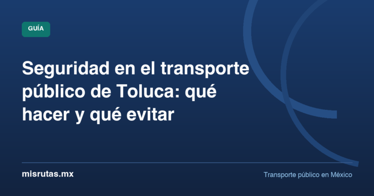 Seguridad en el transporte público de Toluca: qué hacer y qué evitar — guía de MisRutas.mx