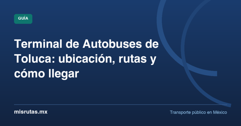 Terminal de Autobuses de Toluca: ubicación, rutas y cómo llegar — guía de MisRutas.mx