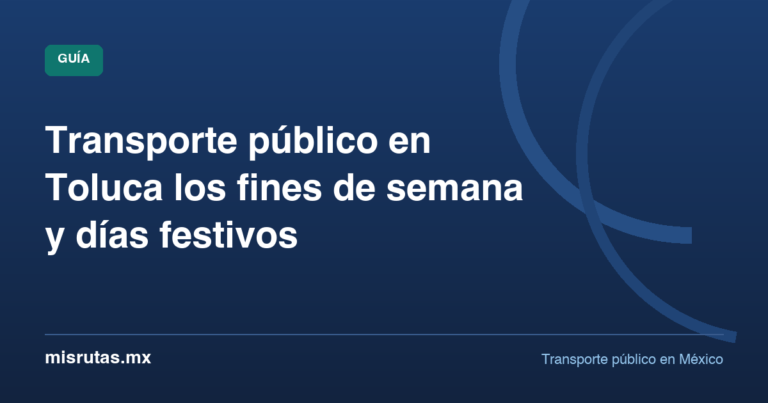 Transporte público en Toluca los fines de semana y días festivos — guía de MisRutas.mx